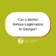 Can a Mother Refuse Legitimation in Georgia?