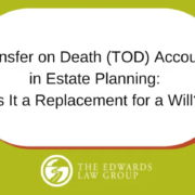 A green background with a white callout that reads, "Transfer on Death (TOD) Accounts in Estate Planning: Is It a Replacement for a Will?" with The Edwards Law Group logo.