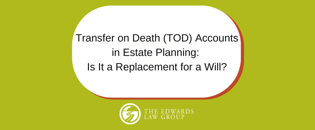 A green background with a white callout that reads, "Transfer on Death (TOD) Accounts in Estate Planning: Is It a Replacement for a Will?" with The Edwards Law Group logo.